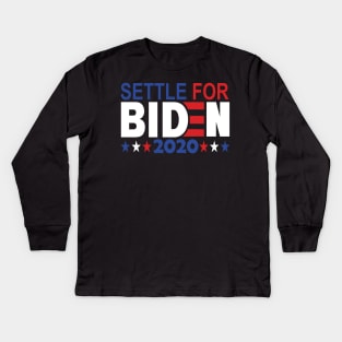 Settle for Biden 2020..Joe Biden for president 2020 Kids Long Sleeve T-Shirt